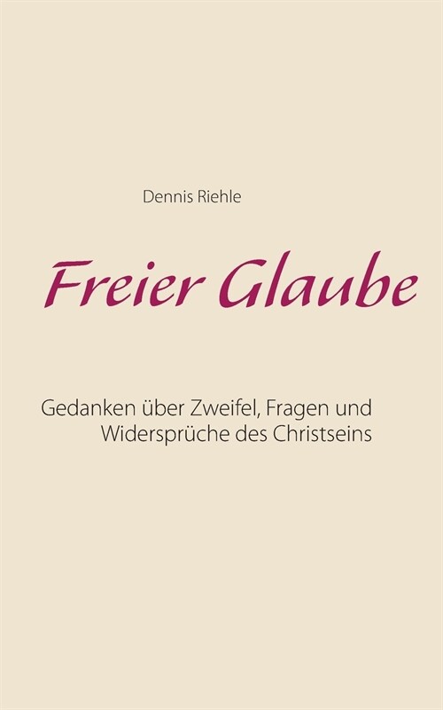 Freier Glaube: Gedanken ?er Zweifel, Fragen und Widerspr?he des Christseins (Paperback)