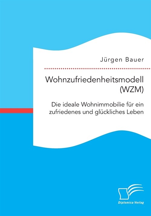 Wohnzufriedenheitsmodell (WZM). Die ideale Wohnimmobilie f? ein zufriedenes und gl?kliches Leben (Paperback)