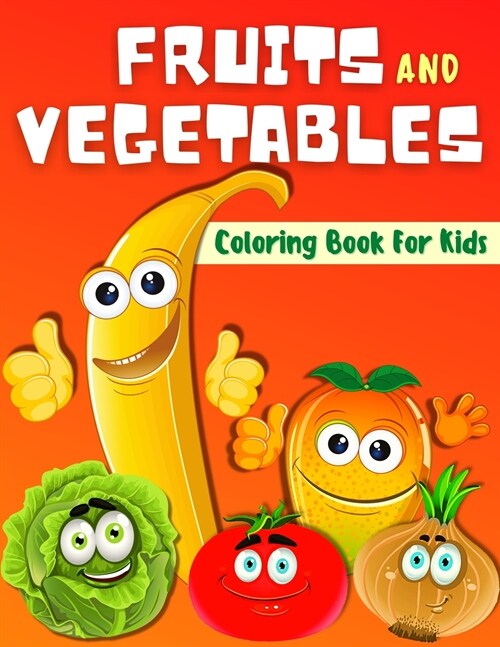 Fruits And Vegetables Coloring Book For Kids: Big Coloring Pages For Toddler Boys And Girls With Cute Fruits And Vegetables. Color And Learn Vegetable (Paperback)