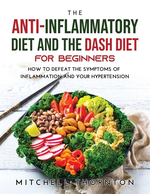 The Anti-inflammatory Diet and The Dash Diet for Beginners: How to Defeat the Symptoms of Inflammation and Your Hypertension (Paperback)
