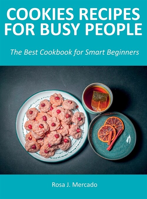 Cookies Recipes for Busy People: The Best Cookbook for Smart Beginners (Hardcover)