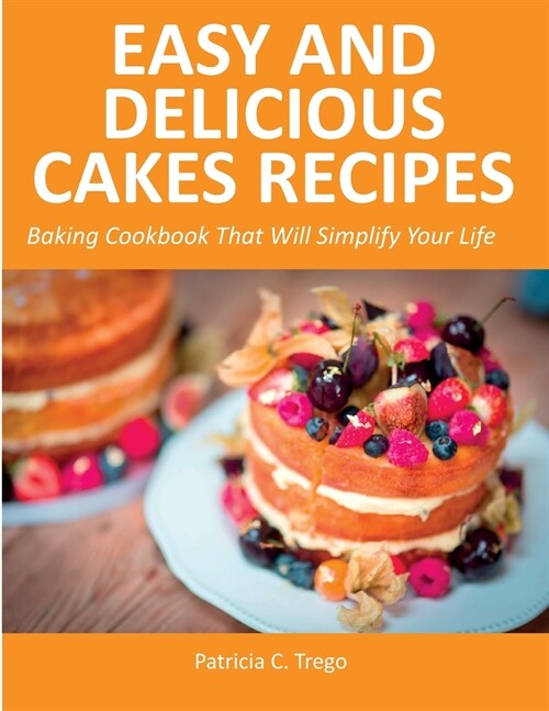 Easy and Delicious Cakes Recipes: Baking Cookbook That Will Simplify Your Life (Paperback)