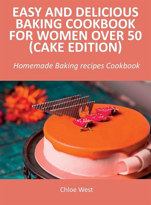 Easy and Delicious Baking Cookbook for Women Over 50 (Cake Edition): Homemade Baking recipes Cookbook (Hardcover)