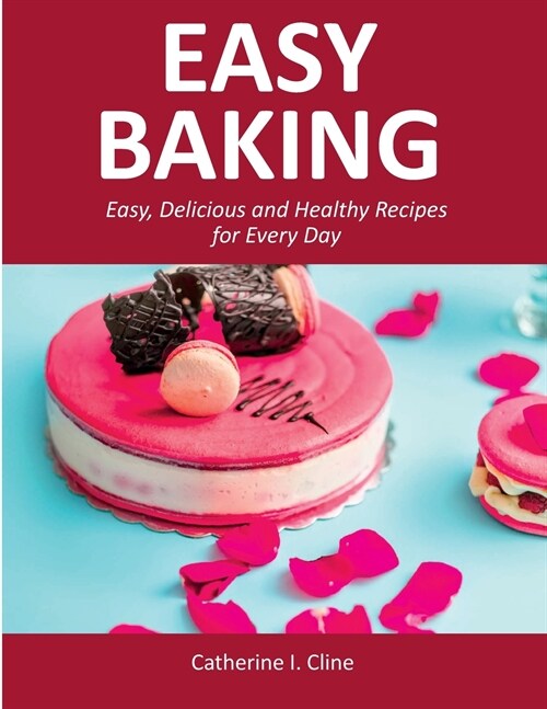 Easy Baking: Easy, Delicious and Healthy Recipes for Every Day (Paperback)