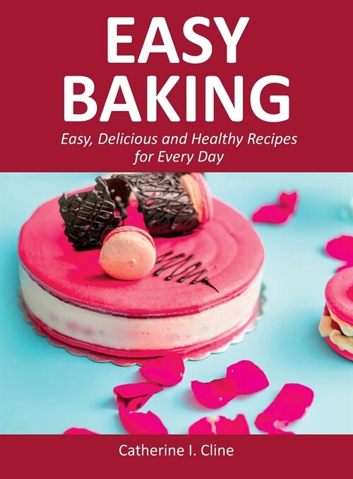 Easy Baking: Easy, Delicious and Healthy Recipes for Every Day (Hardcover)