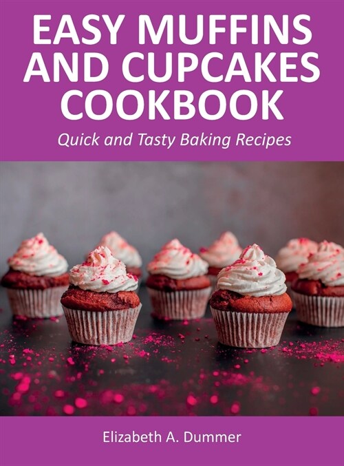 Easy Muffins and Cupcakes Cookbook: Quick and Tasty Baking Recipes (Hardcover)