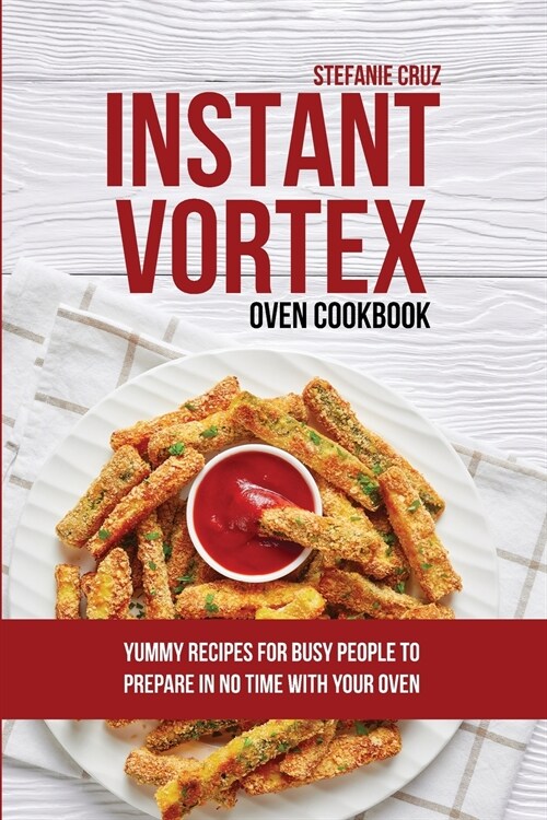 Instant Vortex Oven Cookbook: Yummy Recipes for Busy People to Prepare in No Time with your Oven (Paperback)