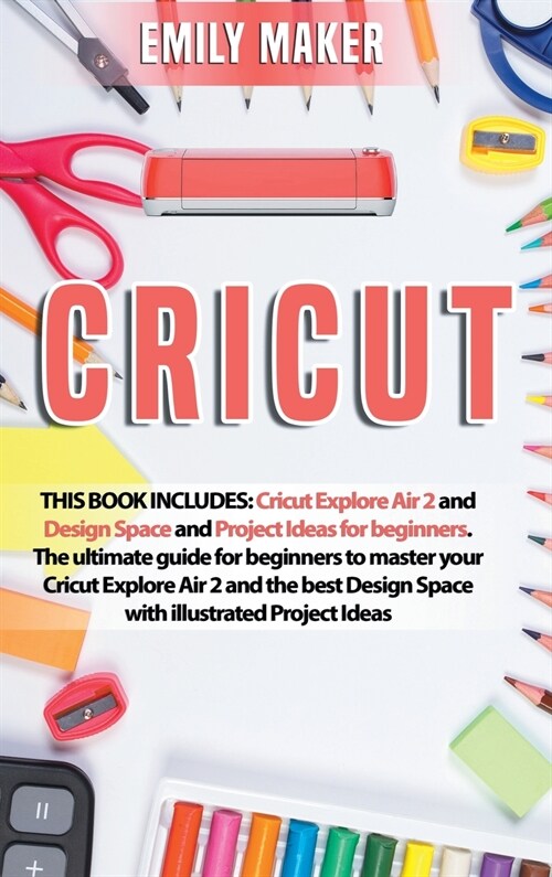 Cricut: This Book Includes: Cricut Explore Air 2 and Design Space and Project Ideas for beginners. The ultimate guide for begi (Hardcover)