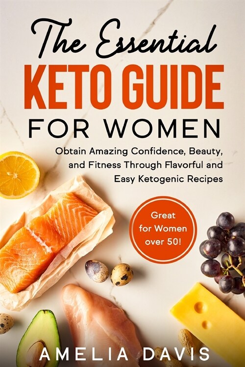 The Essential Keto Guide for Women: Obtain Amazing Confidence, Beauty, and Fitness Through Flavorful and Easy Ketogenic Recipes (Great for Women over (Paperback)