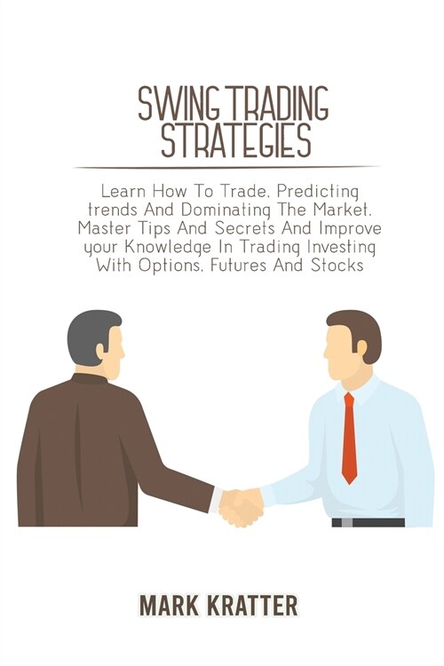Swing Trading Strategies: Learn How To Trade, Predicting trends And Dominating The Market. Master Tips And Secrets And Improve your Knowledge In (Paperback)