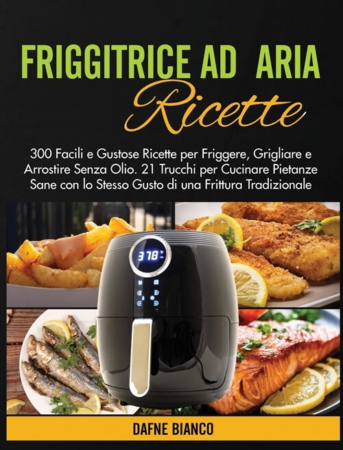 알라딘 Friggitrice Ad Aria Ricette 300 Facili E Gustose Ricette Per Friggere Grigliare E 7872