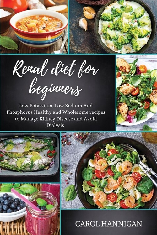 Renal diet for beginners: Low Potassium, Low Sodium And Phosphorus Healthy and Wholesome Recipes to Manage Kidney Disease and Avoid Dialysis (Paperback)