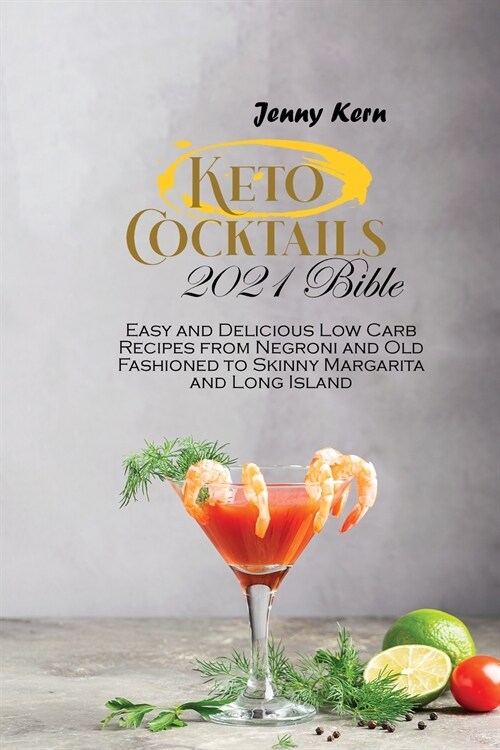 Keto Cocktails 2021 Bible: 2 Books in 1: Easy and Delicious Low Carb Recipes from Negroni and Old Fashioned to Skinny Margarita and Long Island (Paperback)