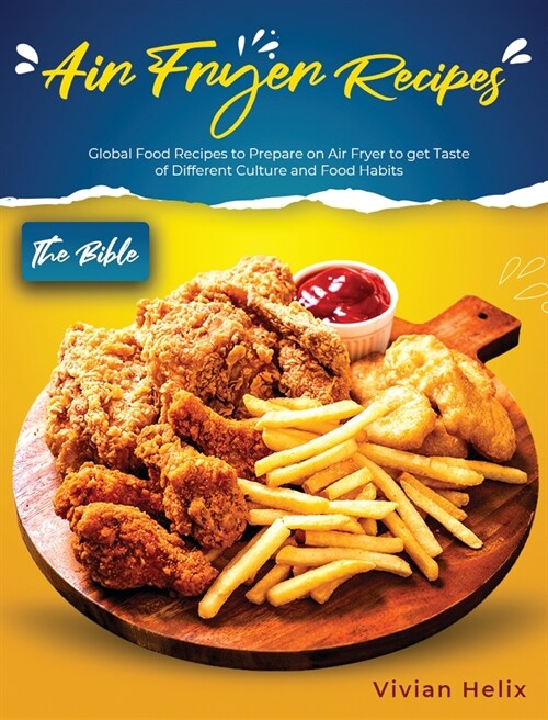 Air Fryer Recipes - The Bible: Global Food Recipes to Prepare on Air Fryer to get Taste of Different Culture and Food Habits (Hardcover)