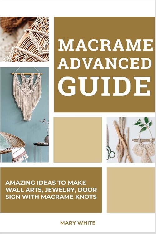 Macrame Advanced Guide: Amazing Ideas to Make Wall Arts, Jewelry, Door sign With Macrame Knots (Paperback)