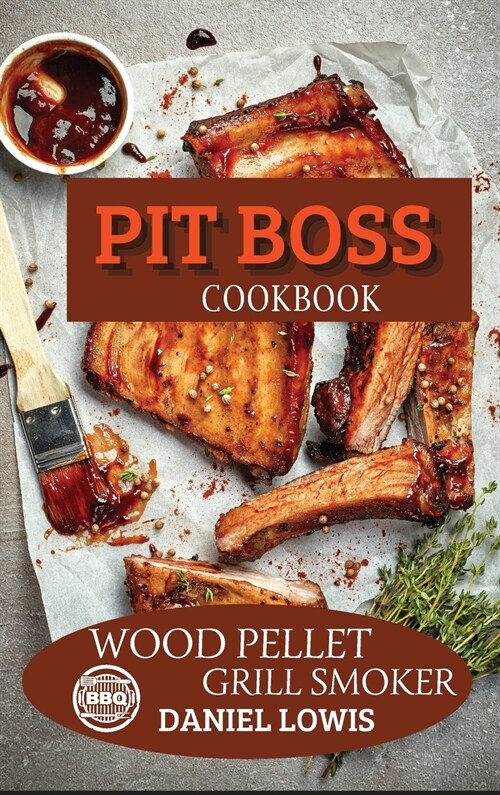 Pit Boss Cookbook Wood Pellet Grill Smoker: Prepare Unique and Delicious Dishes that Will Impress Your Guests (Hardcover)