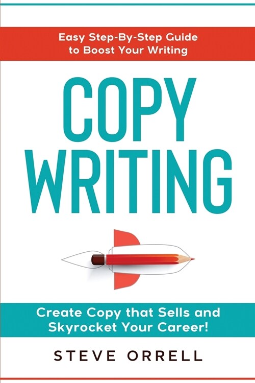 Copywriting: Easy Step-By-Step Guide to Boost Your Writing, Create Copy that Sells, and Skyrocket Your Career! (Paperback)