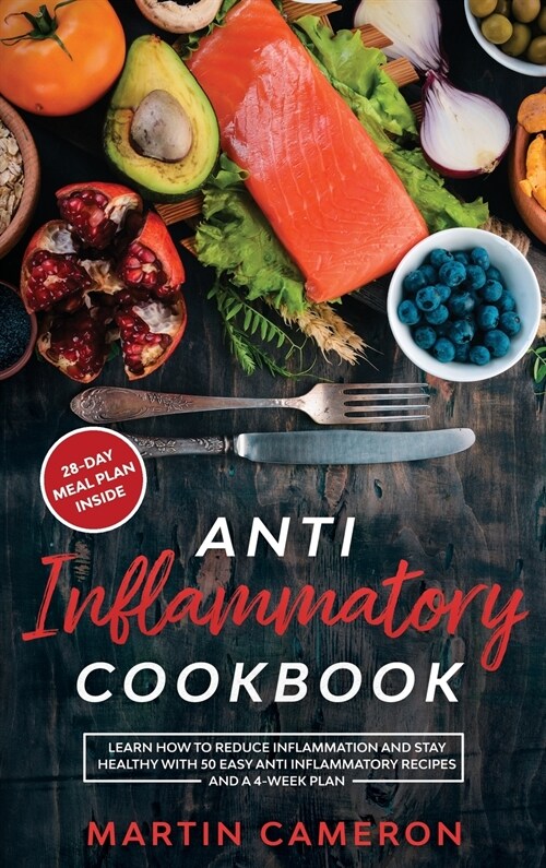 Anti Inflammatory Cookbook: Learn how to Reduce inflammation and stay healthy with 50 Easy Anti Inflammatory Recipes and a 4-Week Plan (Hardcover)