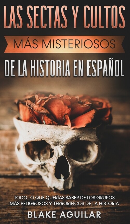 Las Sectas y Cultos m? Misteriosos de la Historia en Espa?l: Todo lo que Quer?s Saber de los Grupos m? Peligrosos y Terror?icos de la Historia (Hardcover)