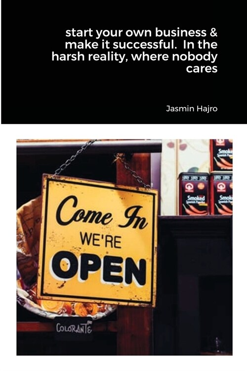 start your own business & make it successful. In the harsh reality, where nobody cares (Paperback)