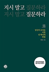 지시 말고 질문하라 :당신이 조직을 이끌 단 하나의 방법 