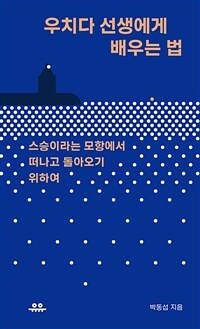 우치다 선생에게 배우는 법 : 스승이라는 모항에서 떠나고 돌아오기 위하여 표지이미지