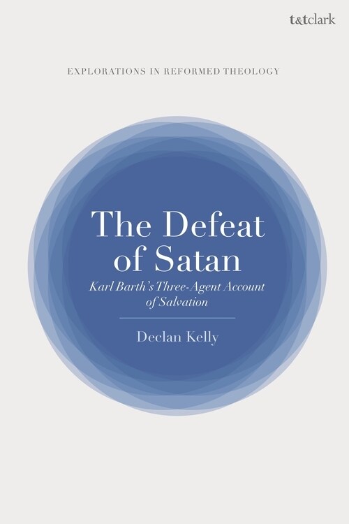 The Defeat of Satan : Karl Barths Three-Agent Account of Salvation (Hardcover)