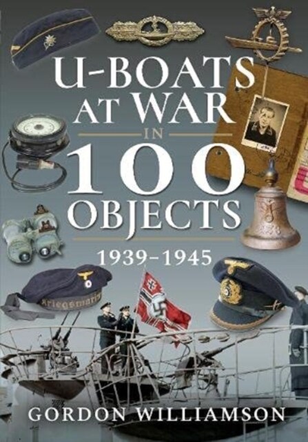 U-Boats at War in 100 Objects, 1939-1945 (Paperback)