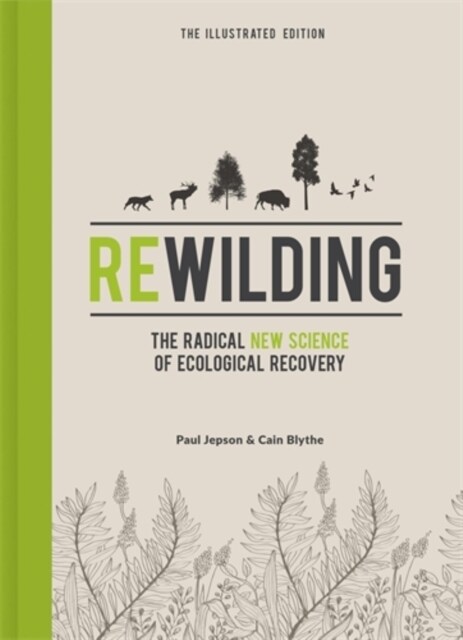 Rewilding – The Illustrated Edition : The Radical New Science of Ecological Recovery (Hardcover)