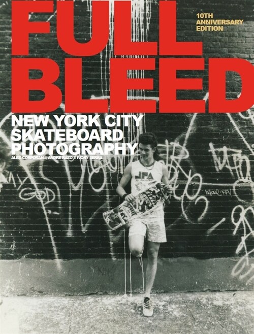 Full Bleed: New York City Skateboard Photography : (10th Anniversary Edition) (Hardcover)