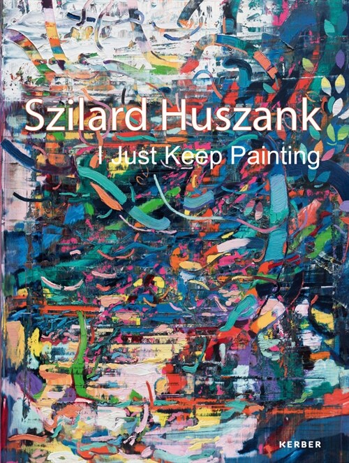 Szilard Huszank: I Just Keep Painting (Hardcover)