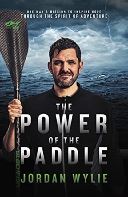 The Power of the Paddle : One mans mission to inspire hope through the spirit of adventure (Paperback)