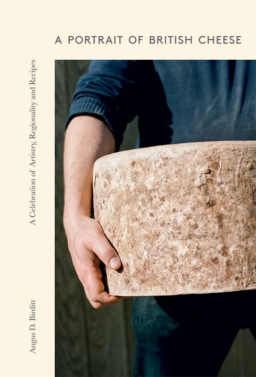 A Portrait of British Cheese : A Celebration of Artistry, Regionality and Recipes (Hardcover)