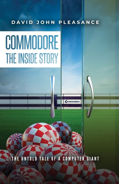 Commodore The Inside Story : The Untold Tale of a Computer Giant (Hardcover)