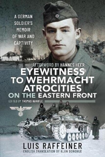 Eyewitness to Wehrmacht Atrocities on the Eastern Front : A German Soldier s Memoir of War and Captivity (Hardcover)