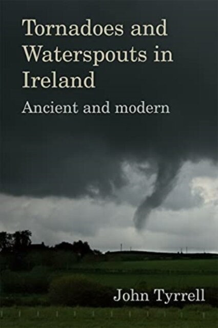 Tornadoes and Waterspouts in Ireland: Ancient and Modern (Hardcover)