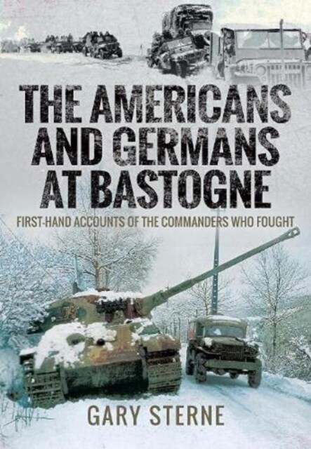 The Americans and Germans at Bastogne : First-Hand Accounts from the Commanders (Paperback)