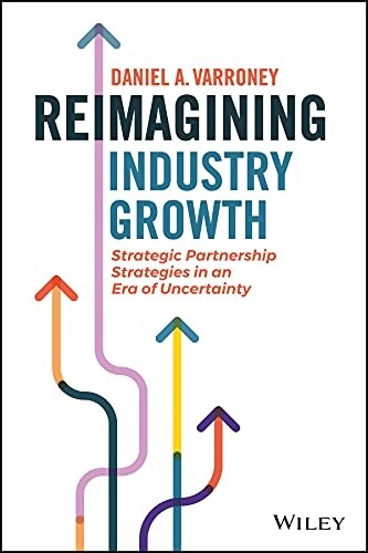 Reimagining Industry Growth: Strategic Partnership Strategies in an Era of Uncertainty (Hardcover)