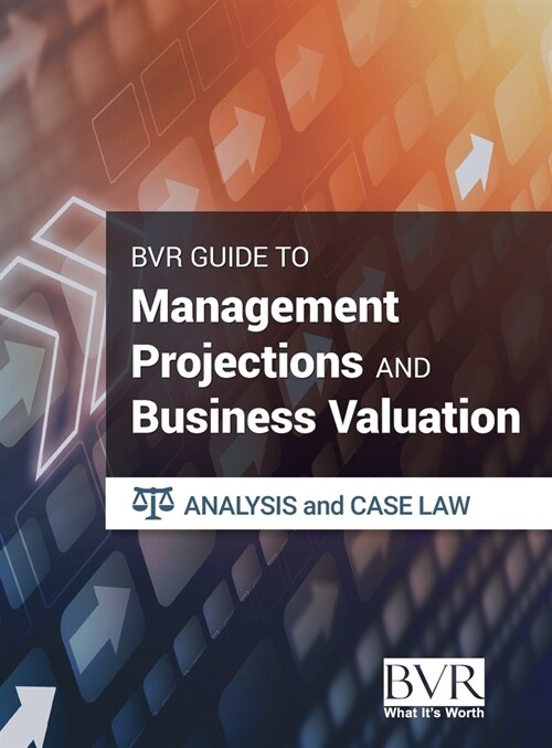 The BVR Guide to Management Projections and Business Valuation: Analysis and Case Law (Hardcover)