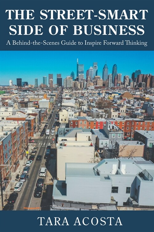 The Street-Smart Side of Business: A Behind-the-Scenes Guide to Inspire Forward Thinking (Paperback)