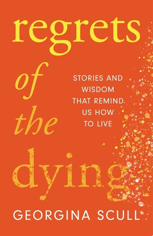 Regrets of the Dying : Stories and Wisdom That Remind Us How to Live (Hardcover)