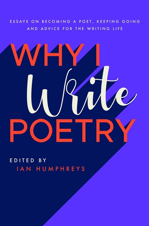 Why I Write Poetry : Essays on Becoming a Poet, Keeping Going and Advice for the Writing Life (Paperback)