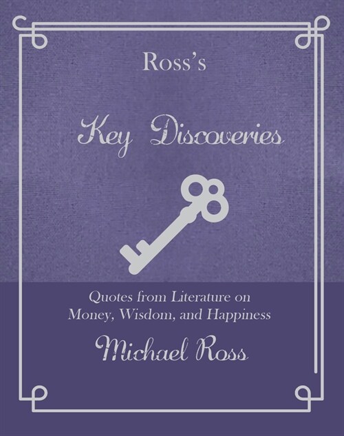 Rosss Key Discoveries: Quotes from Literary Fiction on Wisdom, Money, and Happiness (Hardcover)