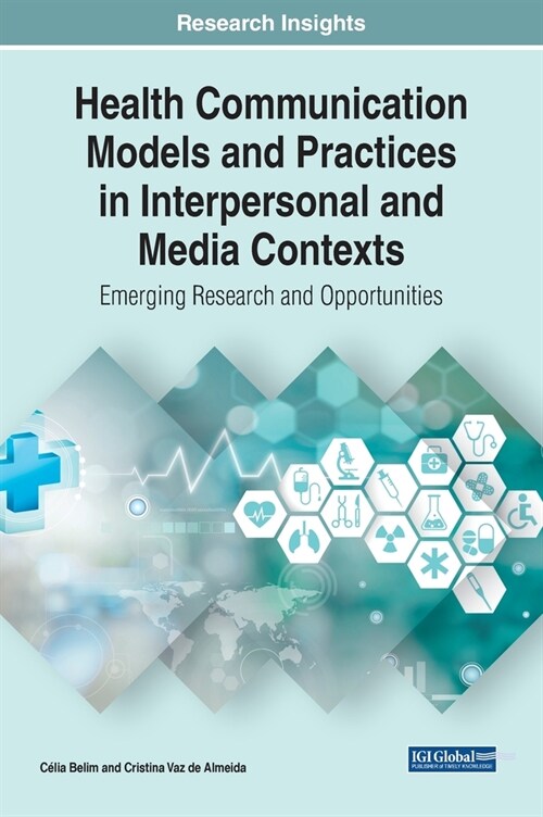 Health Communication Models and Practices in Interpersonal and Media Contexts: Emerging Research and Opportunities (Hardcover)