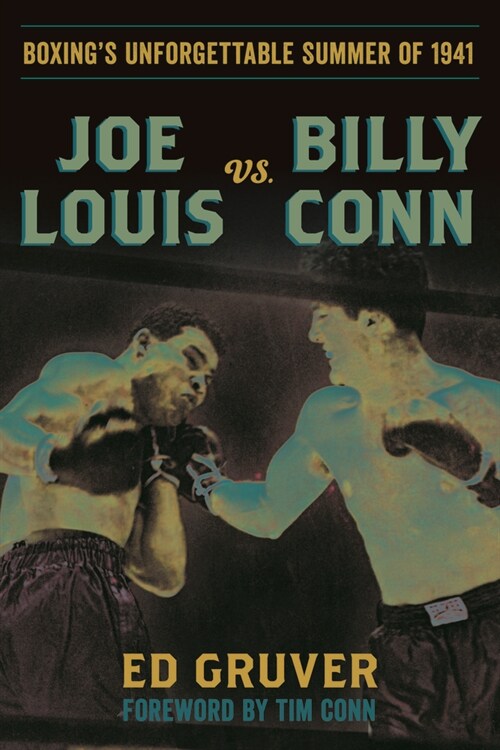 Joe Louis vs. Billy Conn: Boxings Unforgettable Summer of 1941 (Hardcover)