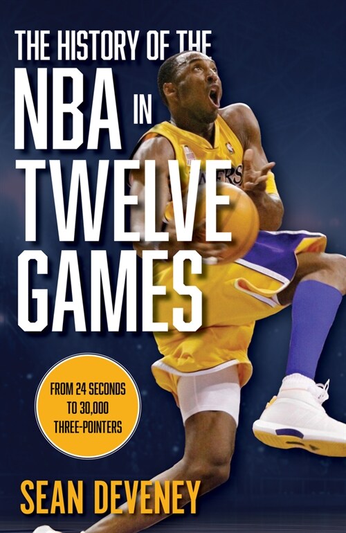 The History of the NBA in Twelve Games: From 24 Seconds to 30,000 3-Pointers (Hardcover)