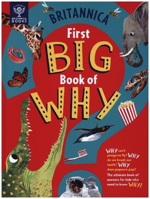 Britannica First Big Book of Why : Why cant penguins fly? Why do we brush our teeth? Why does popcorn pop? The ultimate book of answers for kids who  (Hardcover)