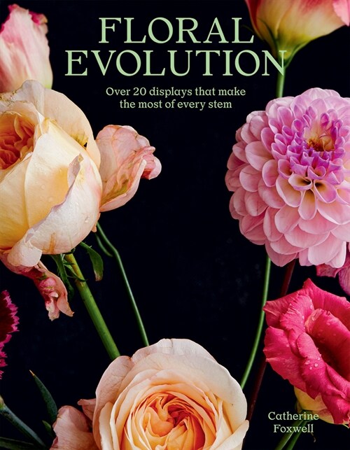 Floral Evolution : Over 20 Displays That Make the Most Of Every Stem (Paperback)