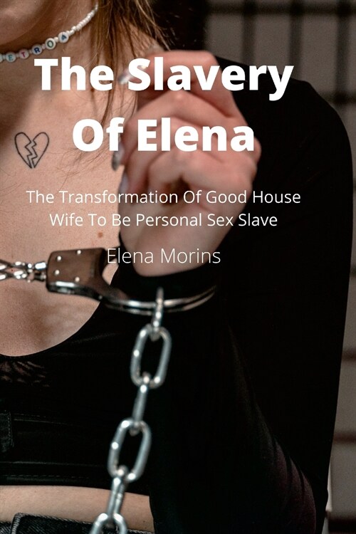 The Slavery Of Elena: The Transformation Of Good House Wife To Be Personal Sex Slave (Paperback)