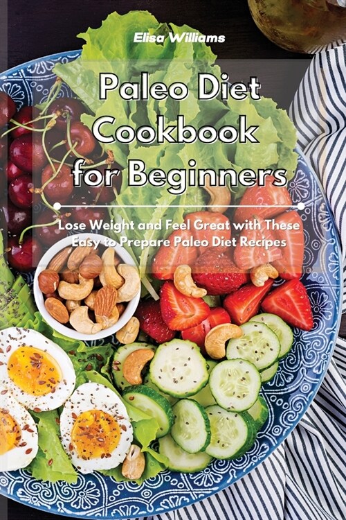 Paleo Diet Cookbook for Beginners: Lose Weight and Feel Great with These Easy to Prepare Paleo Diet Recipes (Paperback)